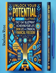 Unlock Your Potential The 7-day Blueprint To Achieving Your Dream Life And Financial Freedom